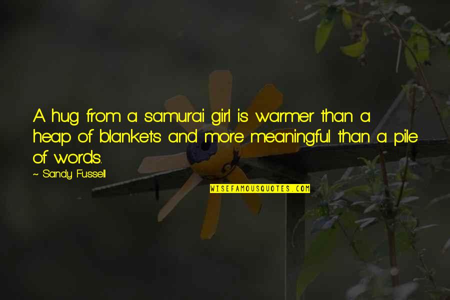 Sandy's Quotes By Sandy Fussell: A hug from a samurai girl is warmer