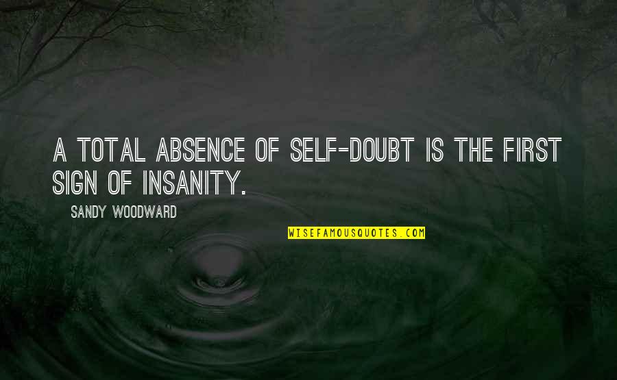 Sandy's Quotes By Sandy Woodward: A total absence of self-doubt is the first