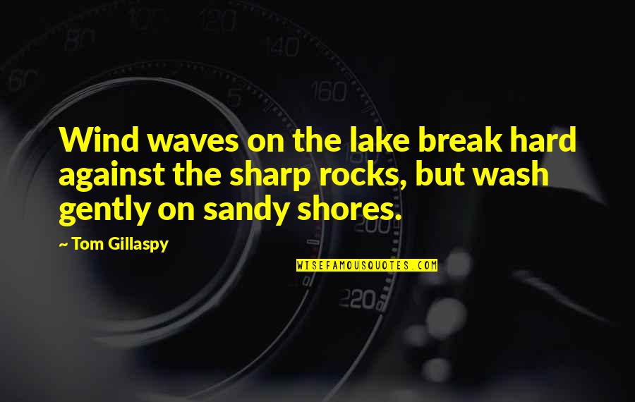 Sandy's Quotes By Tom Gillaspy: Wind waves on the lake break hard against