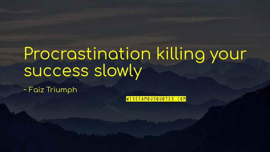 Sandzimier Whiskey Quotes By Faiz Triumph: Procrastination killing your success slowly Sandzimier Whiskey Quotes By Faiz Triumph: Procrastination killing your success slowly