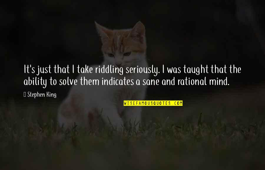 Sane And Rational Quotes By Stephen King: It's just that I take riddling seriously. I