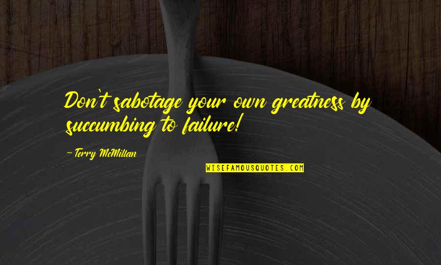 Sane And Rational Quotes By Terry McMillan: Don't sabotage your own greatness by succumbing to