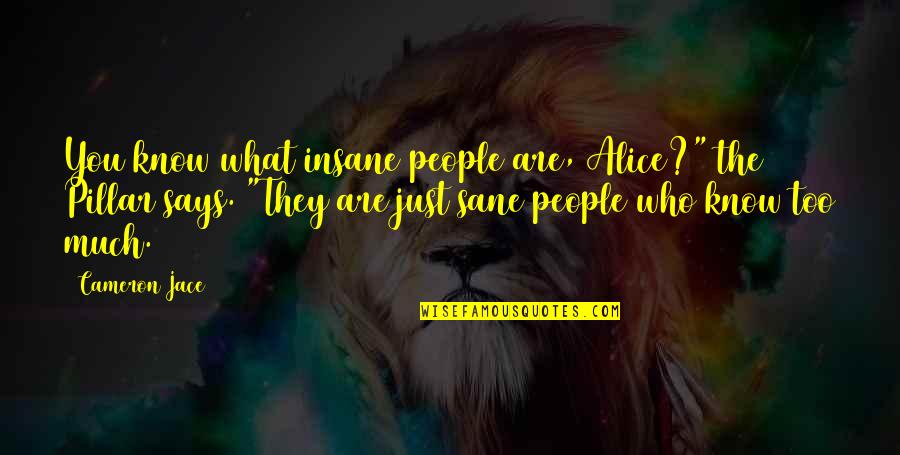 Sane Insane Quotes By Cameron Jace: You know what insane people are, Alice?" the Sane Insane Quotes By Cameron Jace: You know what insane people are, Alice?" the
