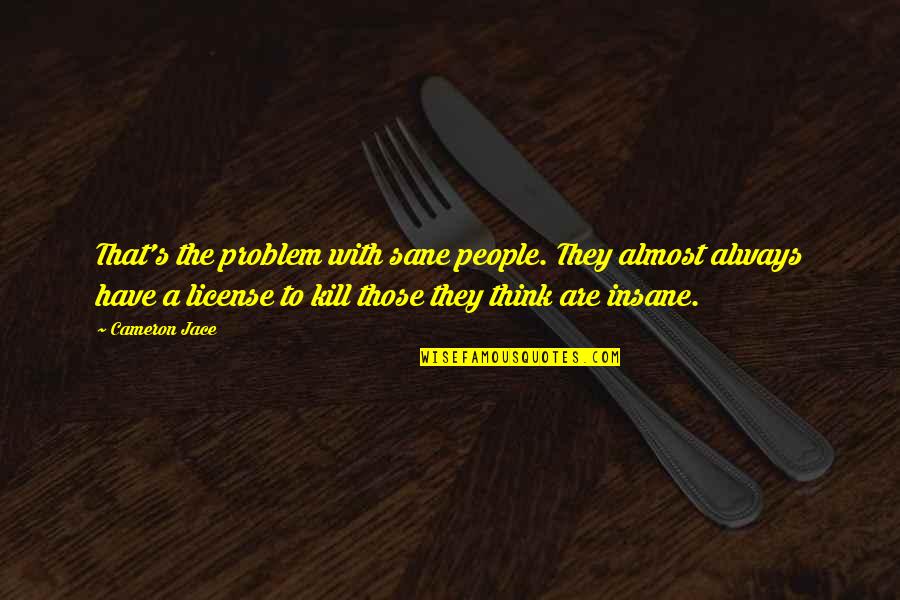 Sane Insane Quotes By Cameron Jace: That's the problem with sane people. They almost Sane Insane Quotes By Cameron Jace: That's the problem with sane people. They almost