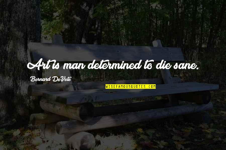 Sane Man Quotes By Bernard DeVoto: Art is man determined to die sane.