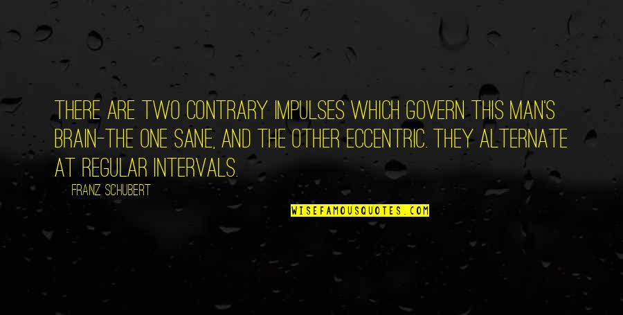 Sane Man Quotes By Franz Schubert: There are two contrary impulses which govern this
