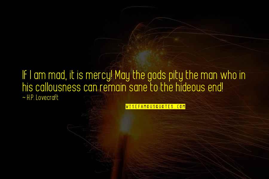 Sane Man Quotes By H.P. Lovecraft: If I am mad, it is mercy! May