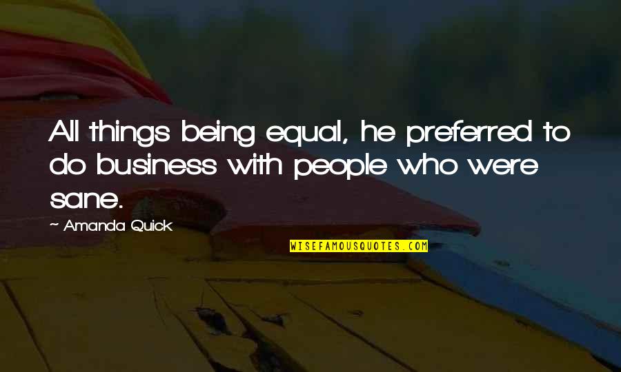 Sane Quotes By Amanda Quick: All things being equal, he preferred to do