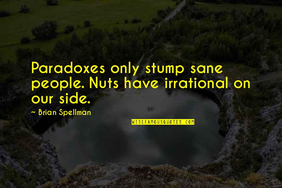 Sane Quotes By Brian Spellman: Paradoxes only stump sane people. Nuts have irrational