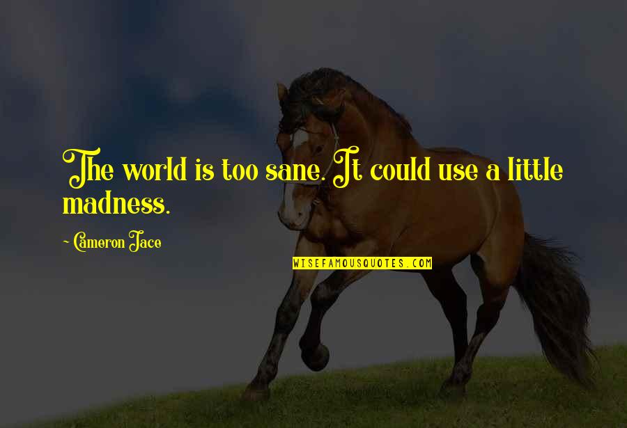 Sane Quotes By Cameron Jace: The world is too sane. It could use Sane Quotes By Cameron Jace: The world is too sane. It could use