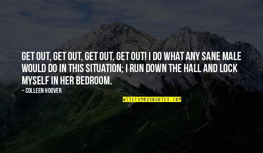 Sane Quotes By Colleen Hoover: Get out, Get out, get out, get out!