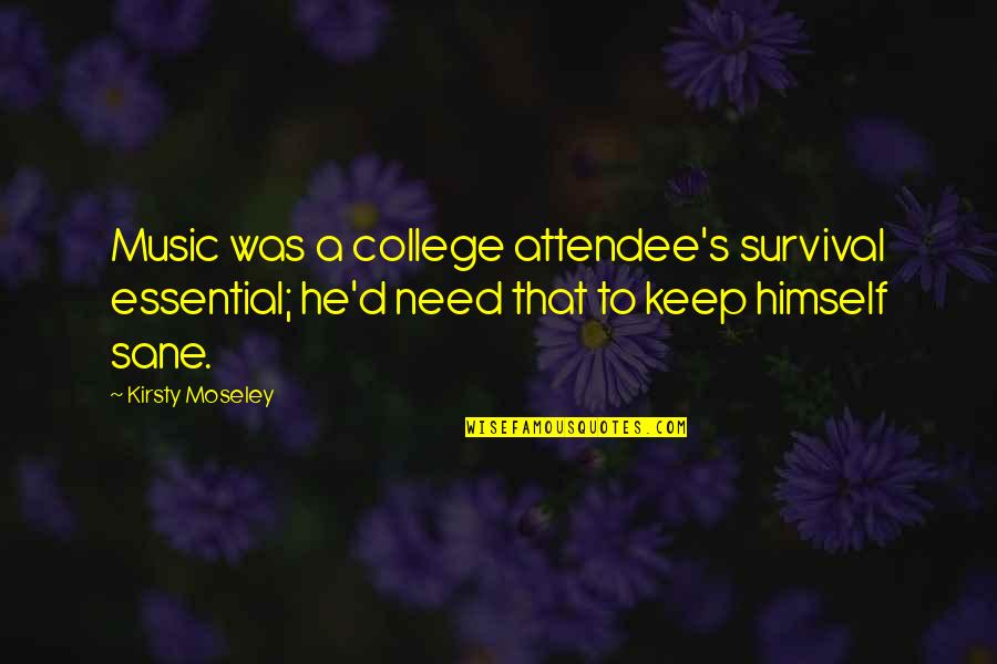 Sane Quotes By Kirsty Moseley: Music was a college attendee's survival essential; he'd