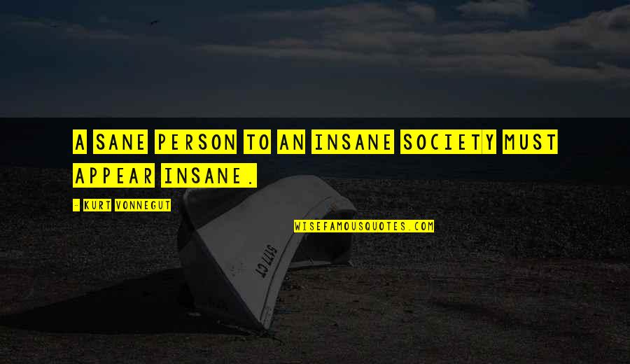 Sane Quotes By Kurt Vonnegut: A sane person to an insane society must Sane Quotes By Kurt Vonnegut: A sane person to an insane society must