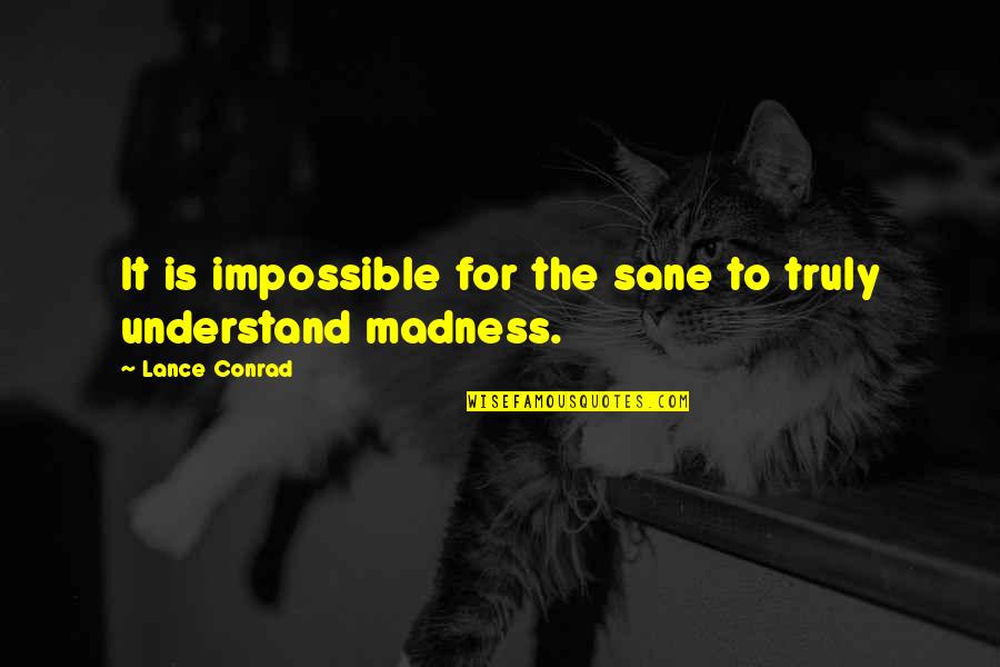 Sane Quotes By Lance Conrad: It is impossible for the sane to truly Sane Quotes By Lance Conrad: It is impossible for the sane to truly