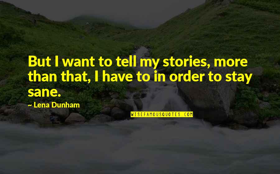 Sane Quotes By Lena Dunham: But I want to tell my stories, more
