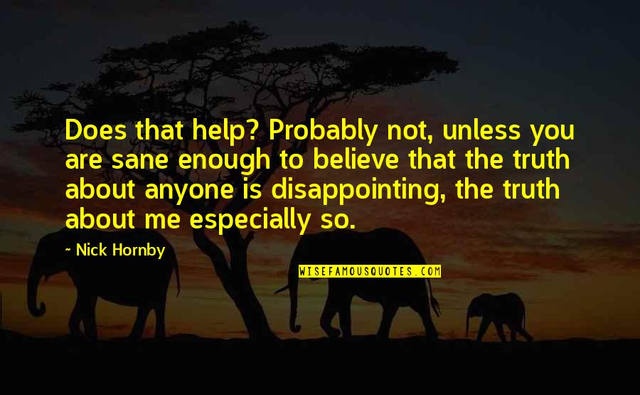 Sane Quotes By Nick Hornby: Does that help? Probably not, unless you are Sane Quotes By Nick Hornby: Does that help? Probably not, unless you are