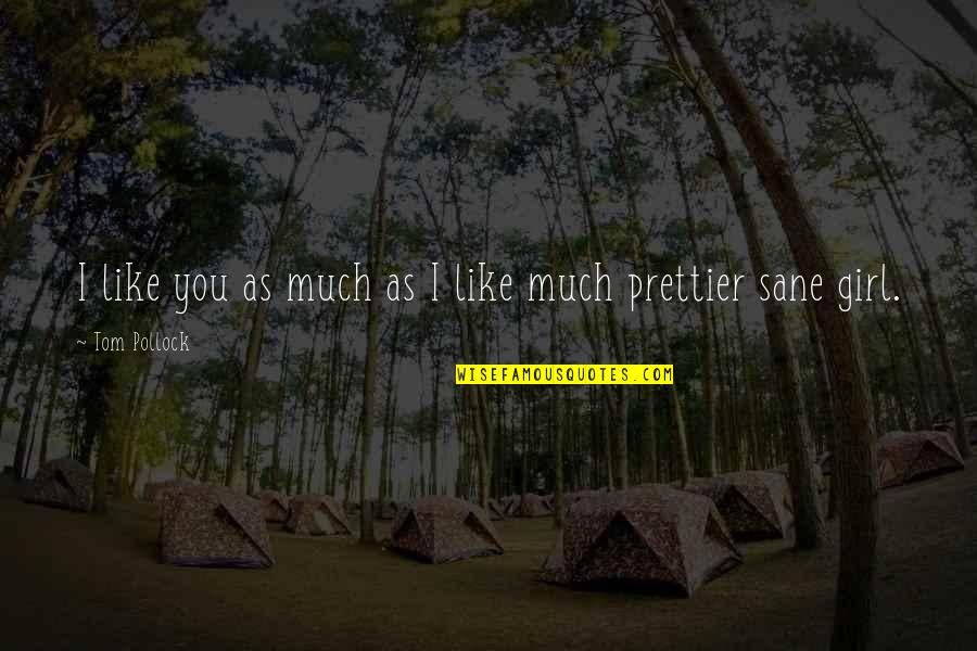 Sane Quotes By Tom Pollock: I like you as much as I like Sane Quotes By Tom Pollock: I like you as much as I like