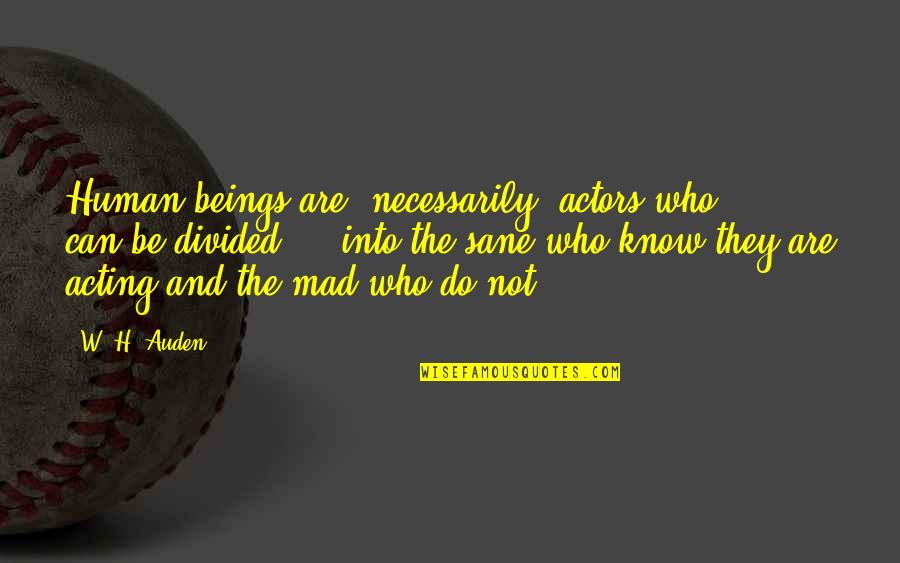 Sane Quotes By W. H. Auden: Human beings are, necessarily, actors who ... can