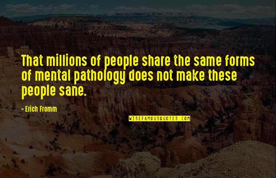 Sane Society Quotes By Erich Fromm: That millions of people share the same forms