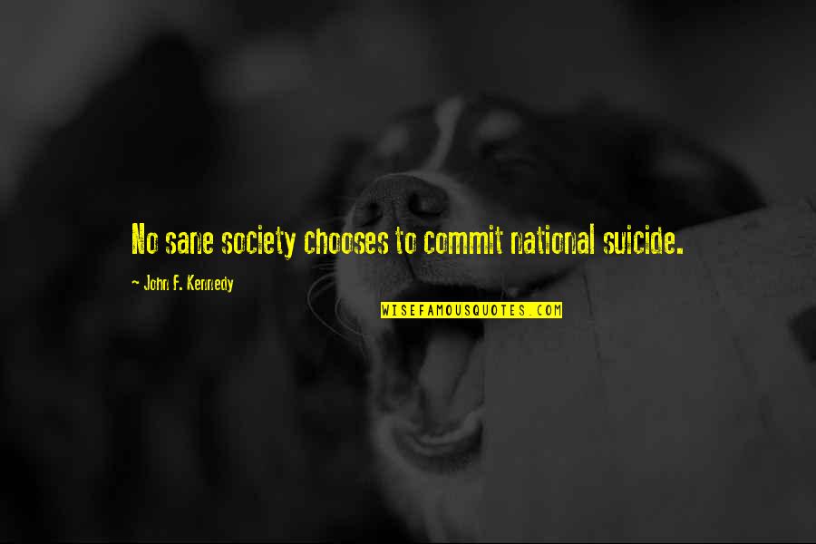 Sane Society Quotes By John F. Kennedy: No sane society chooses to commit national suicide.