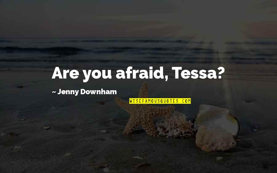 Saneados Quotes By Jenny Downham: Are you afraid, Tessa? Saneados Quotes By Jenny Downham: Are you afraid, Tessa?