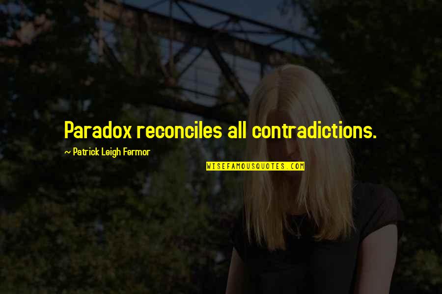 Saneados Quotes By Patrick Leigh Fermor: Paradox reconciles all contradictions. Saneados Quotes By Patrick Leigh Fermor: Paradox reconciles all contradictions.