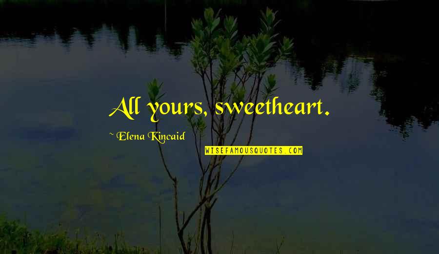 Saneatsu Mushanokoji Quotes By Elena Kincaid: All yours, sweetheart. Saneatsu Mushanokoji Quotes By Elena Kincaid: All yours, sweetheart.