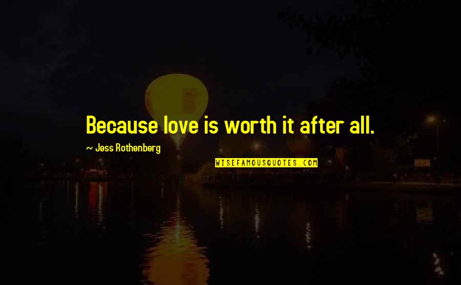 Saneeswara Quotes By Jess Rothenberg: Because love is worth it after all.