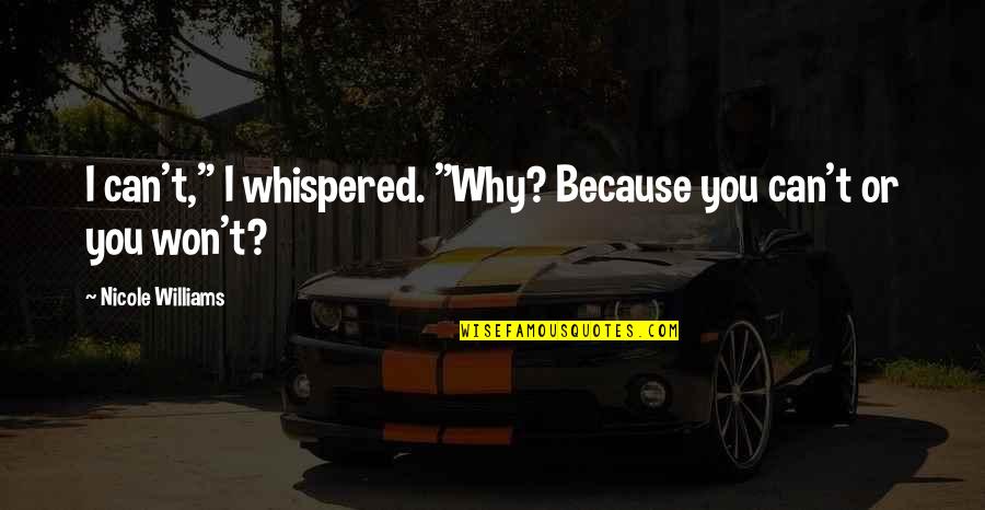 Saneeswara Quotes By Nicole Williams: I can't," I whispered. "Why? Because you can't