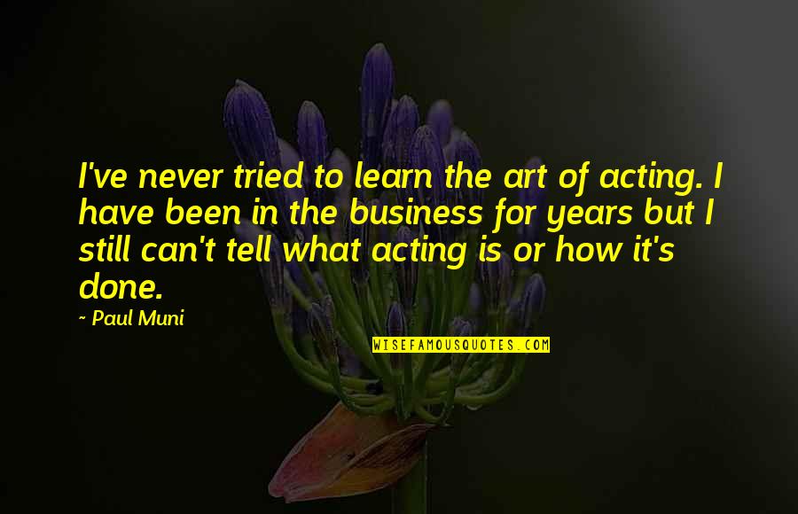 Saneful Quotes By Paul Muni: I've never tried to learn the art of