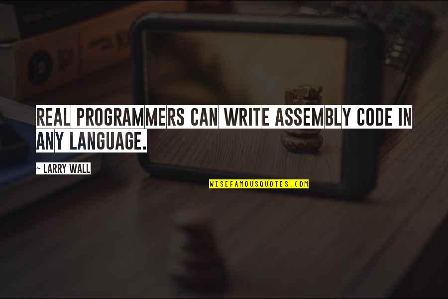 Sanelater Quotes By Larry Wall: Real programmers can write assembly code in any