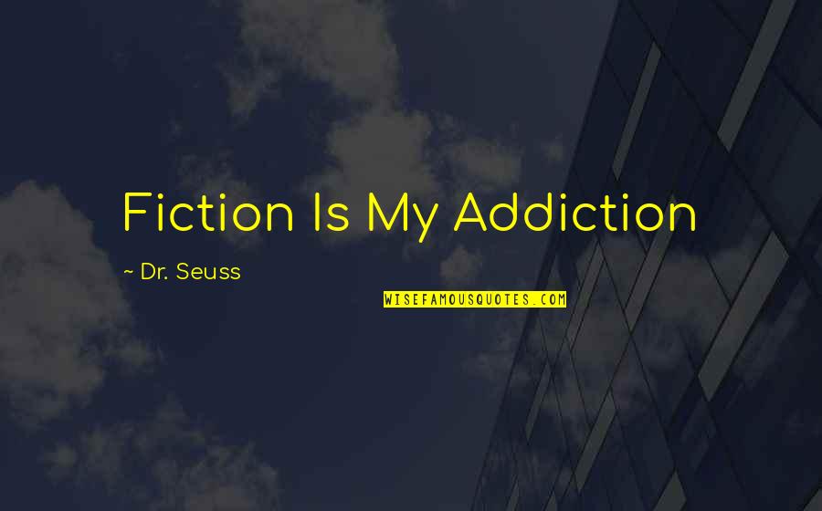 Sanella Album Quotes By Dr. Seuss: Fiction Is My Addiction