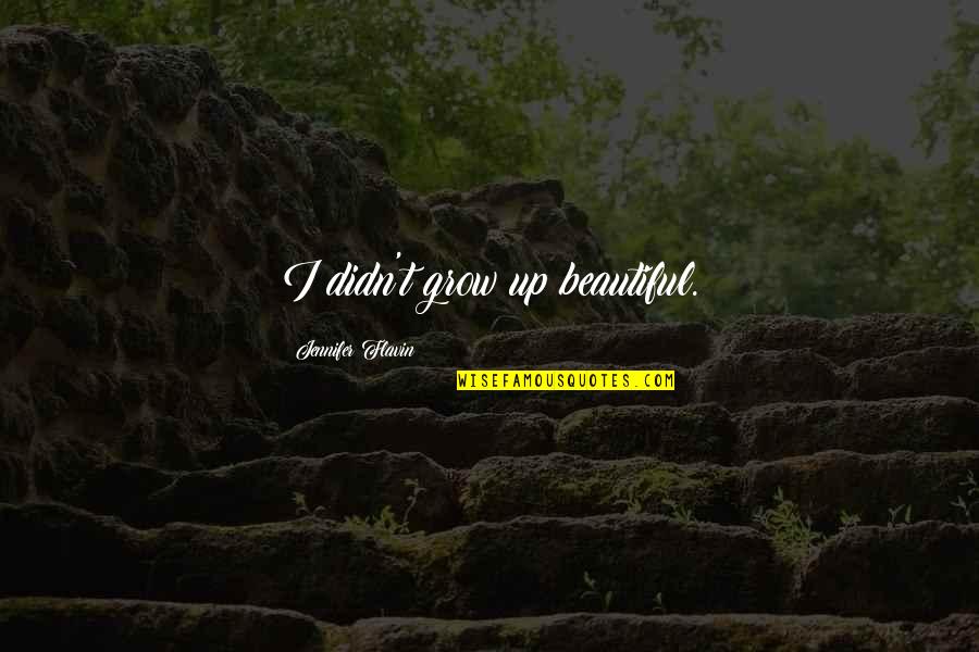 Sanella Quotes By Jennifer Flavin: I didn't grow up beautiful. Sanella Quotes By Jennifer Flavin: I didn't grow up beautiful.