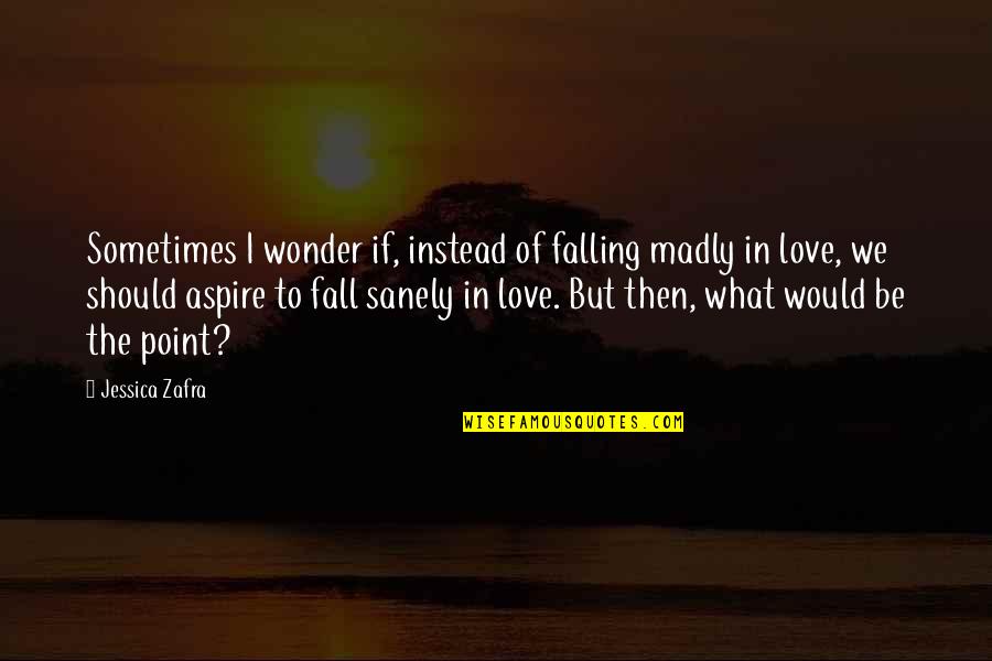 Sanely Quotes By Jessica Zafra: Sometimes I wonder if, instead of falling madly