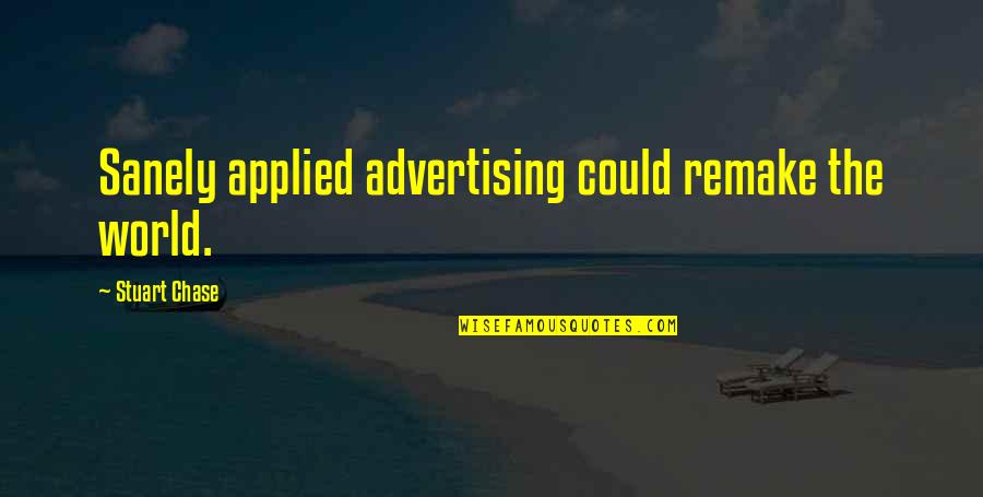 Sanely Quotes By Stuart Chase: Sanely applied advertising could remake the world.