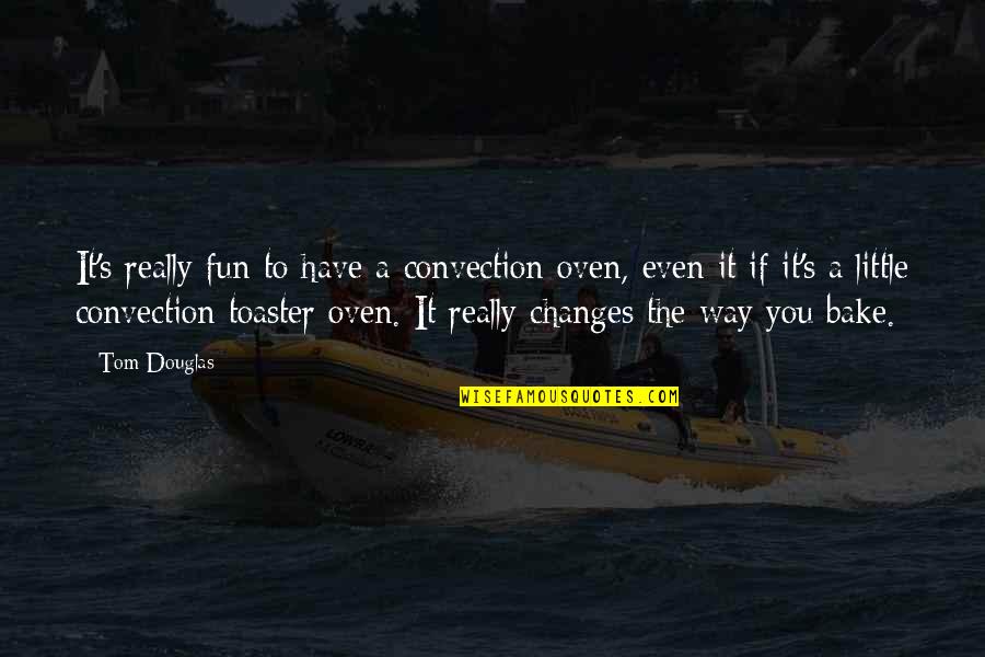 Sanem Can Quotes By Tom Douglas: It's really fun to have a convection oven, Sanem Can Quotes By Tom Douglas: It's really fun to have a convection oven,