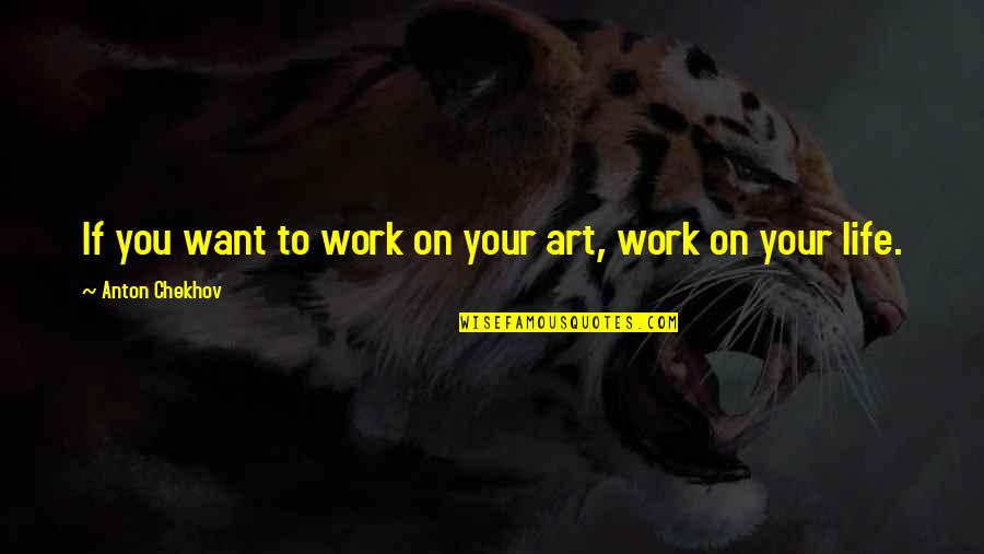 Saneness Synonyms Quotes By Anton Chekhov: If you want to work on your art, Saneness Synonyms Quotes By Anton Chekhov: If you want to work on your art,