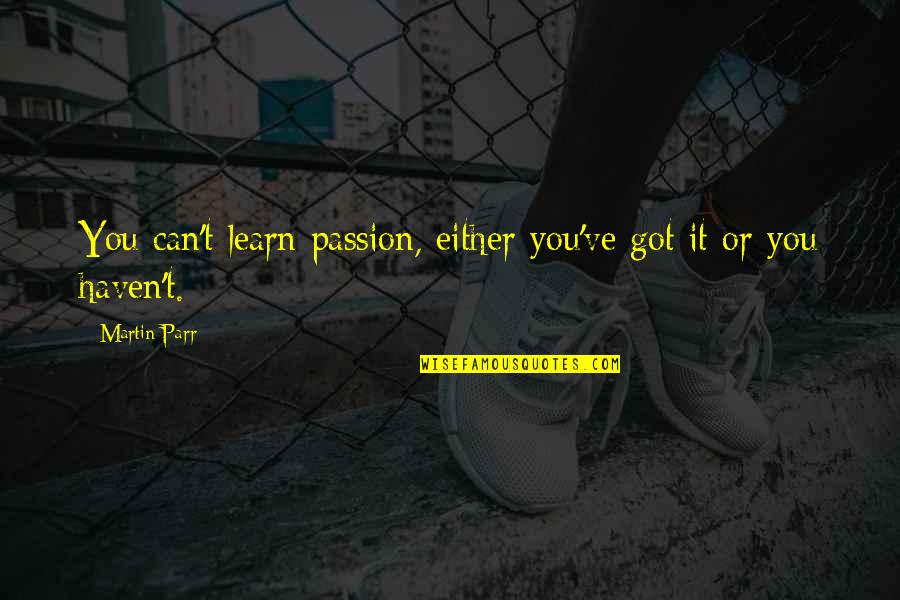 Sanepan Jawa Quotes By Martin Parr: You can't learn passion, either you've got it