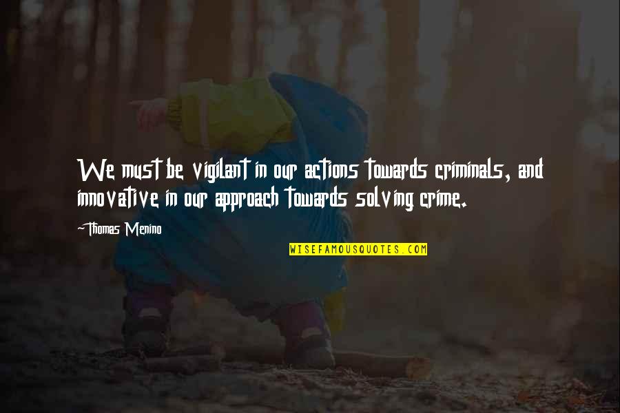 Sanepan Jawa Quotes By Thomas Menino: We must be vigilant in our actions towards Sanepan Jawa Quotes By Thomas Menino: We must be vigilant in our actions towards