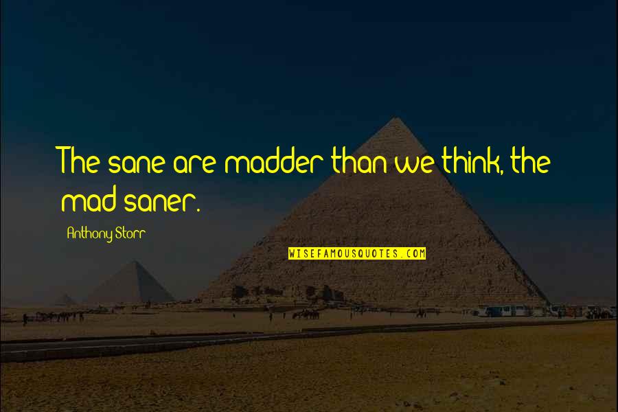 Saner Quotes By Anthony Storr: The sane are madder than we think, the