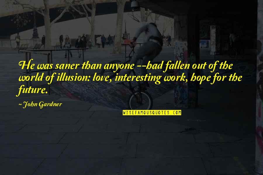 Saner Quotes By John Gardner: He was saner than anyone --had fallen out