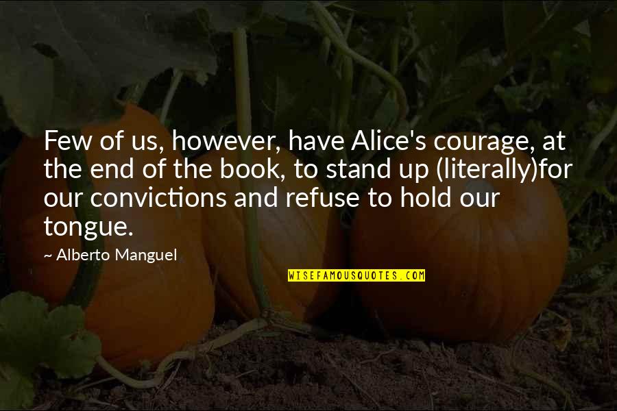 Sanert Quotes By Alberto Manguel: Few of us, however, have Alice's courage, at Sanert Quotes By Alberto Manguel: Few of us, however, have Alice's courage, at