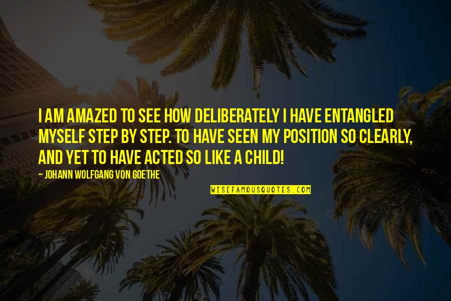 Sanert Quotes By Johann Wolfgang Von Goethe: I am amazed to see how deliberately I Sanert Quotes By Johann Wolfgang Von Goethe: I am amazed to see how deliberately I