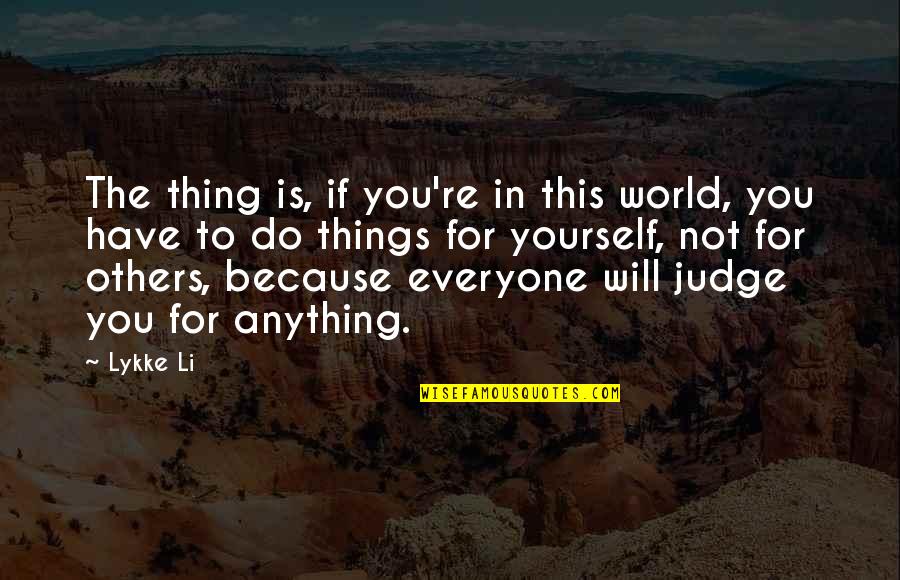 Sanert Quotes By Lykke Li: The thing is, if you're in this world, Sanert Quotes By Lykke Li: The thing is, if you're in this world,