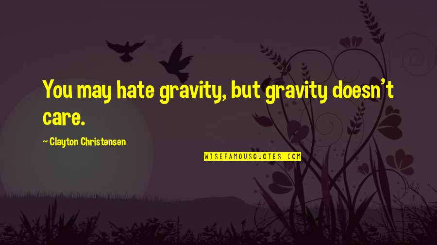 Sanesa Quotes By Clayton Christensen: You may hate gravity, but gravity doesn't care.