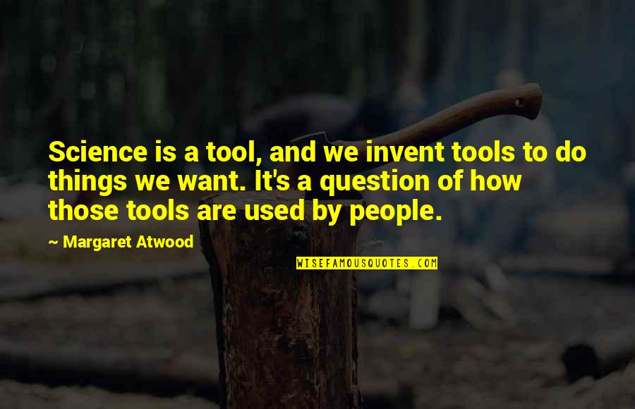 Sanetertv Quotes By Margaret Atwood: Science is a tool, and we invent tools Sanetertv Quotes By Margaret Atwood: Science is a tool, and we invent tools