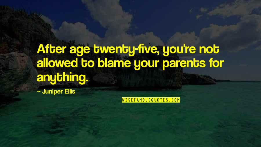 Sanetta Ponton Quotes By Juniper Ellis: After age twenty-five, you're not allowed to blame
