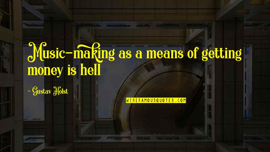 Sanetta Quotes By Gustav Holst: Music-making as a means of getting money is