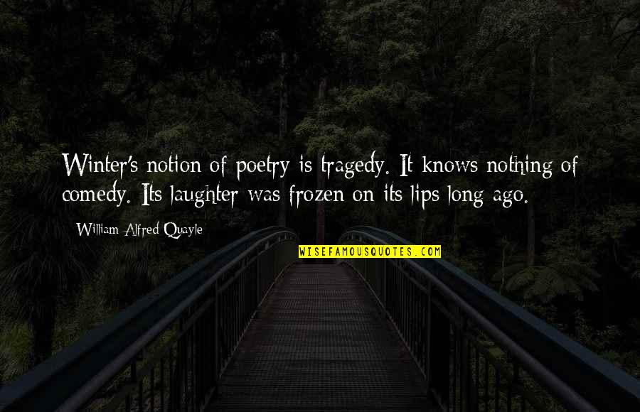 Sanetti Fallon Quotes By William Alfred Quayle: Winter's notion of poetry is tragedy. It knows Sanetti Fallon Quotes By William Alfred Quayle: Winter's notion of poetry is tragedy. It knows