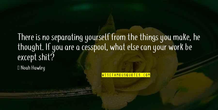Sanfield Bhopal Quotes By Noah Hawley: There is no separating yourself from the things